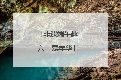 非遗端午趣 六一嘉年华